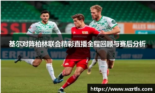 基尔对阵柏林联合精彩直播全程回顾与赛后分析