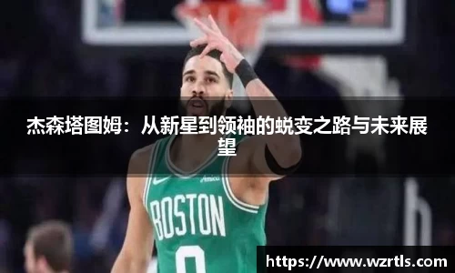 杰森塔图姆：从新星到领袖的蜕变之路与未来展望